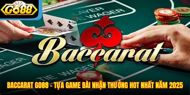 Baccarat Go88 – Tựa Game Bài Nhận Thưởng Hot Nhất Năm 2025