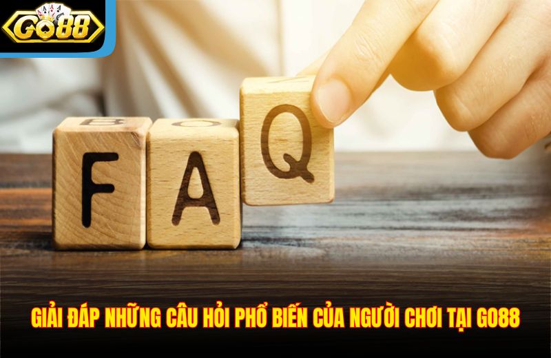 Giải đáp những câu hỏi phổ biến của người chơi tại Go88