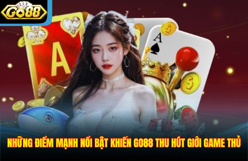 Những điểm mạnh nổi bật khiến Go88 thu hút giới game thủ