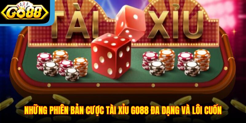nhung-phien-ban-cuoc-tai-xiu-go88