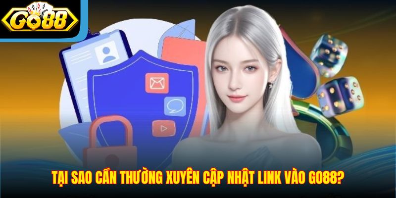 tai-sao-can-thuong-xuyen-cap-nhat-link-vao-go88